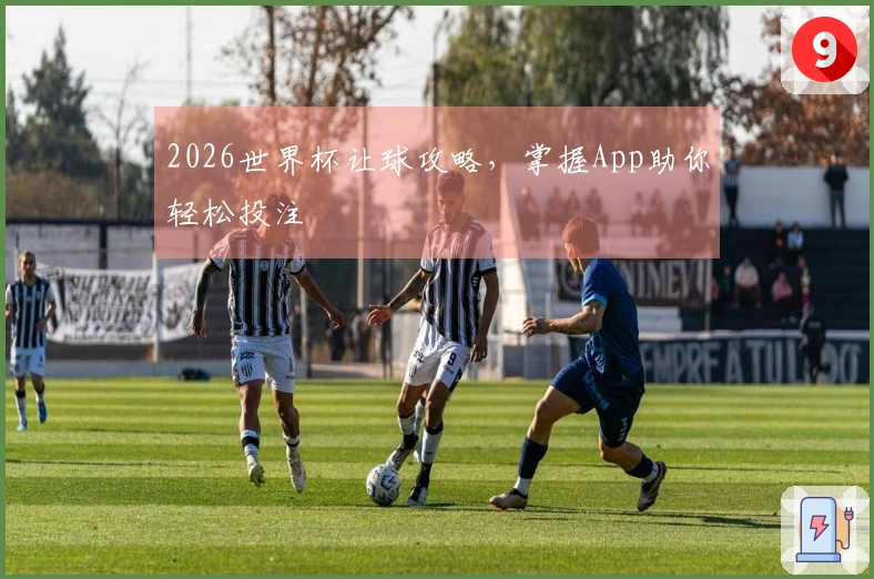 2026世界杯让球攻略，掌握App助你轻松投注